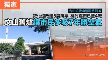 【台中垃圾山追蹤系列４】獨家／焚化爐改建5度跳票　桃竹嘉南已蓋4廠　文山舊爐讓市民多吸7年髒空氣
