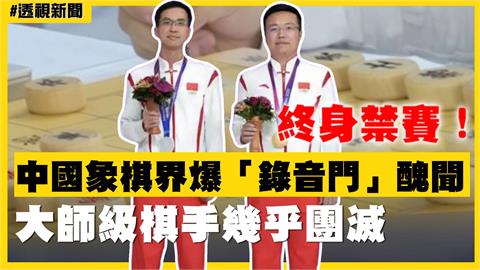 透視新聞／終身禁賽！中國象棋界爆「錄音門」醜聞　大師級棋手幾乎團滅