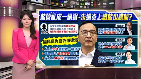 午夜特搜：國民黨亂成一鍋粥！　朱遭國際炎上鐵藍也不挺？