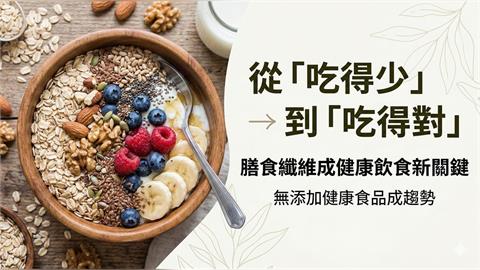 從「吃得少」到「吃得對」　膳食纖維成健康飲食新關鍵 無添加健康食品成趨勢