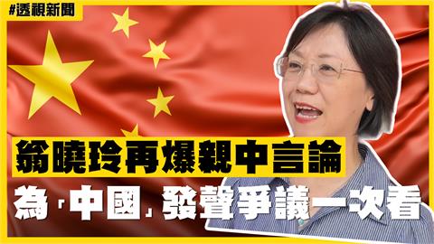 透視新聞／翁曉玲再爆親中言論　為「中國」發聲爭議一次看
