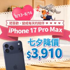 【快閃活動】把喜歡，變成每天的陪伴！iPhone 17 Pro Max 七夕降價 $3,910 ~