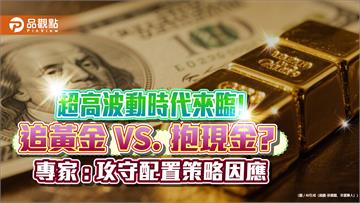 現該追黃金還是抱現金？專家：攻守配置策略　不學聯準會陷兩難