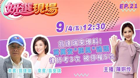《姸選現場》翁達瑞來爆料! 蔣萬安膨風過頭 律師考3次 被停權5次 EP.21
