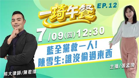 藍全黨救一人!   陳雪生:誰沒偷過東西？熊大律師來分析《一琦午餐》EP11