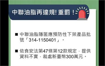再添一罪！中聯「隱匿下架批次」被抓包   食藥署今重罰300萬