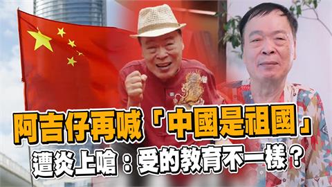 阿吉仔再喊「中國就是祖國」　遭炎上嗆：受的教育不一樣？