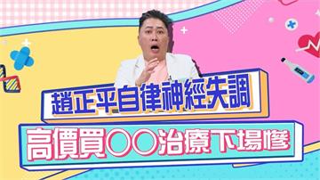 《醫學大聯盟》趙正平自律神經失調 吃了「這個東西」竟然胸部變大？