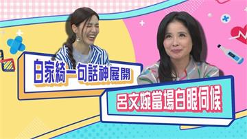 (影)／白家綺一句話神展開 呂文婉當場白眼伺候？