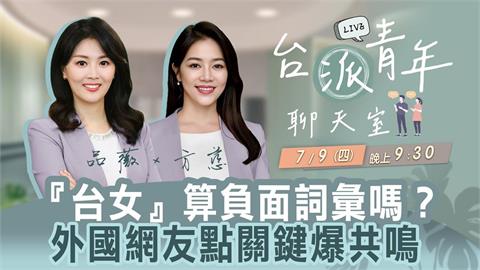 「台女」算負面詞彙嗎?外國網友點關鍵爆共鳴 台派青年聊天室7/9直播