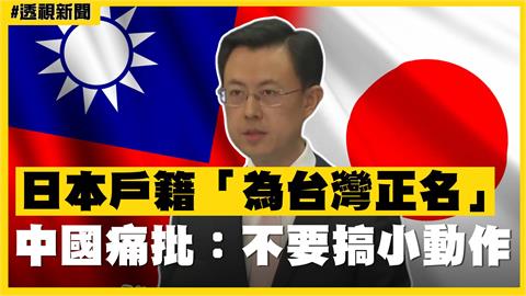 透視新聞／日本戶籍「為台灣正名」　中國痛批：不要搞小動作