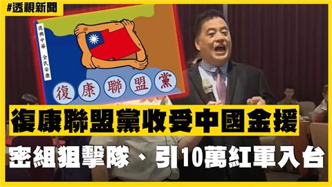 透視新聞／復康聯盟黨收受中國金援　密組狙擊隊、引10萬紅軍入台