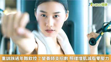 重訓族過年難飲控？營養師支招數　照樣增肌減脂零壓力