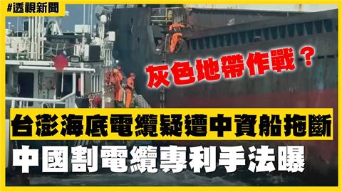 透視新聞／灰色地帶作戰？台澎海底電纜疑遭中資船拖斷　中國割電纜專利手法曝
