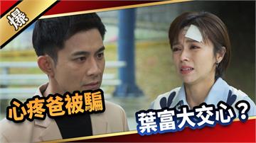 《愛的榮耀-EP143精采片段》心疼爸被騙  葉富大交心？