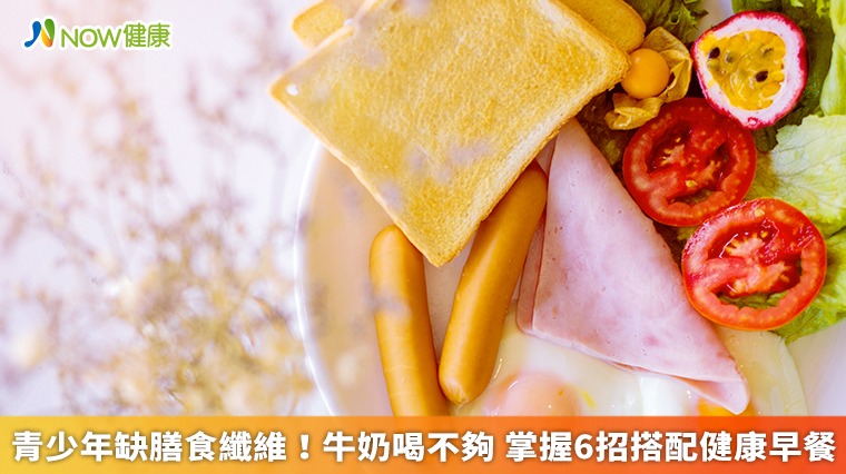 青少年缺膳食纖維！牛奶喝不夠 掌握6招搭配健康早餐