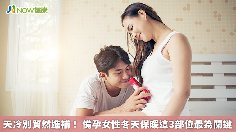 天冷別貿然進補! 備孕女性冬天保暖這3部位最為關鍵