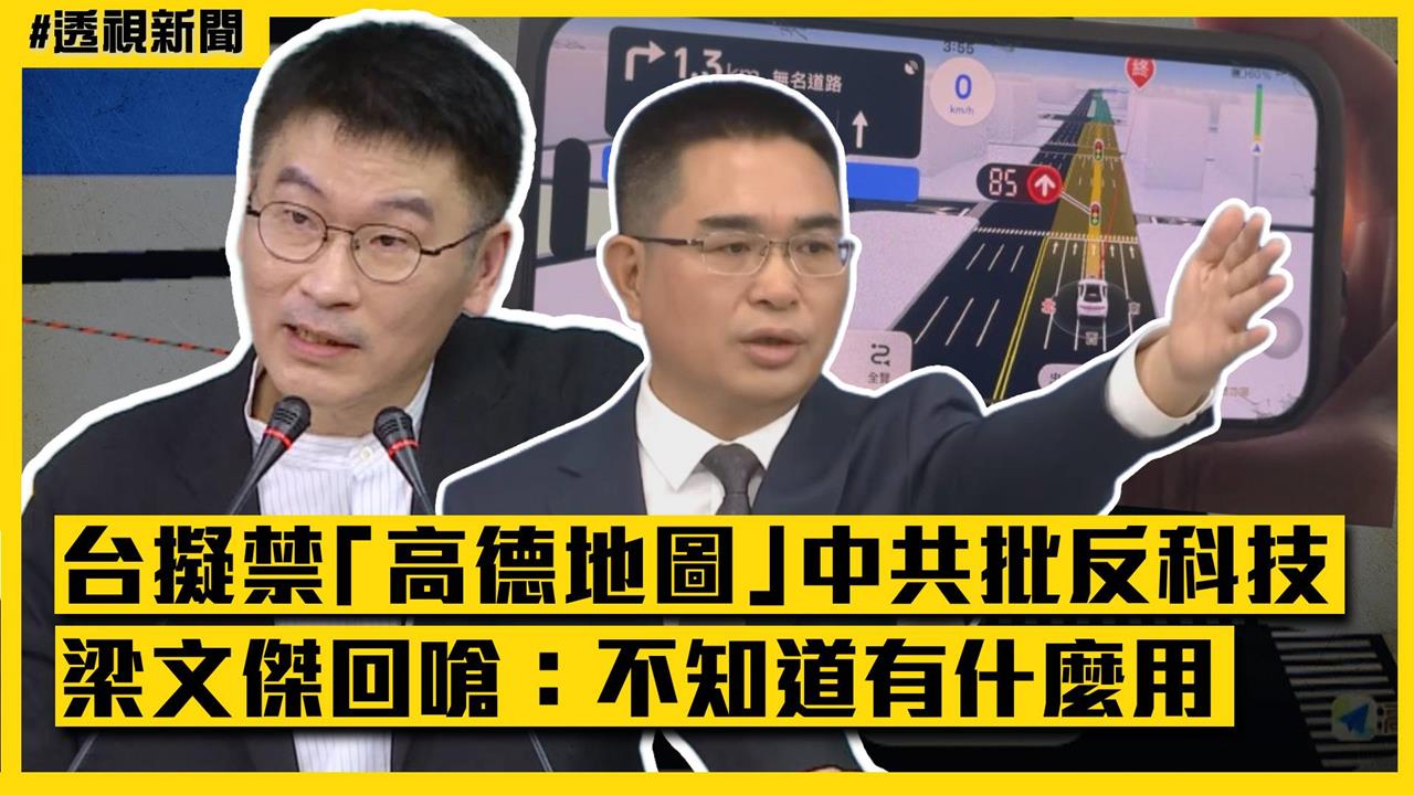 透視新聞／台擬禁「高德地圖」中共批反科技　梁文傑回嗆：不知道有什麼用