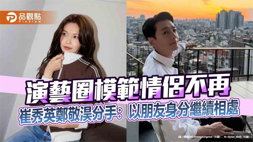 演藝圈模範情侶不再 崔秀英鄭敬淏分手：以朋友身分繼續相處