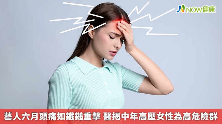 藝人六月頭痛如鐵鎚重擊 醫揭中年高壓女性為高危險群