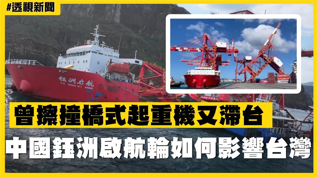 透視新聞／曾擦撞起重機又滯台　中國鈺洲啟航輪如何影響台灣