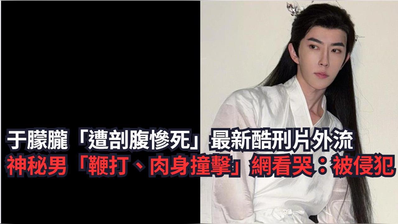 于朦朧「遭剖腹姦殺慘死」最新酷刑片外流！神秘男「鞭打、肉身撞擊」他痛哭：被侵犯