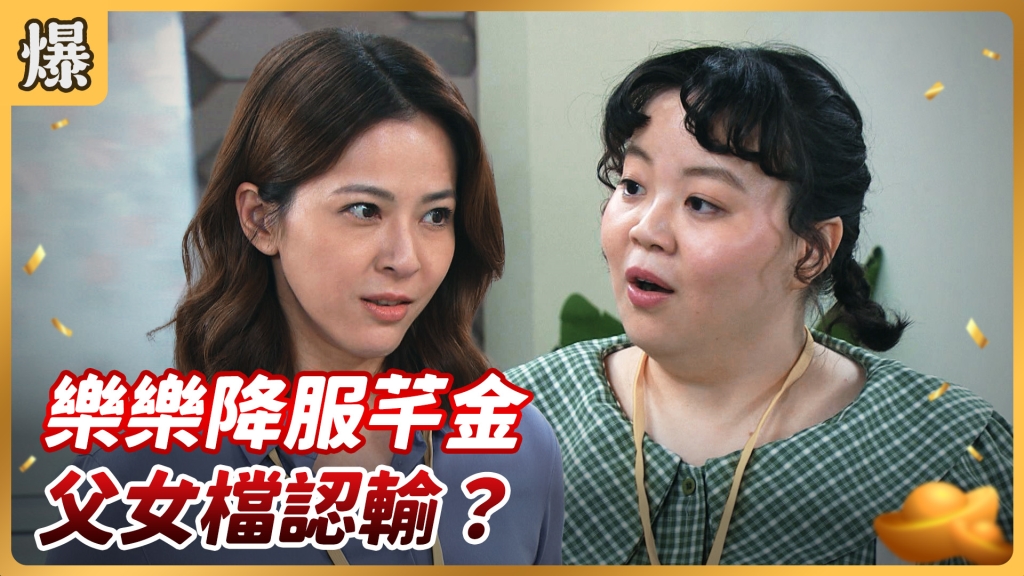 《好運來-EP100精彩片段》樂樂降服芊金 父女檔認輸？