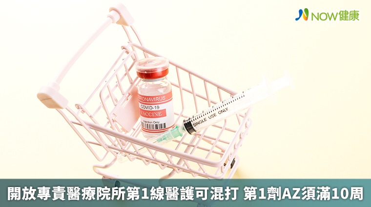 開放專責醫療院所第1線醫護可混打 第1劑AZ須滿10周