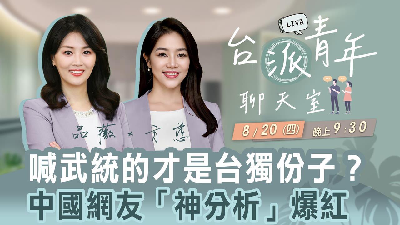 喊武統的才是台獨份子？中國網友「神分析」爆紅 台派青年聊天室8/20直播