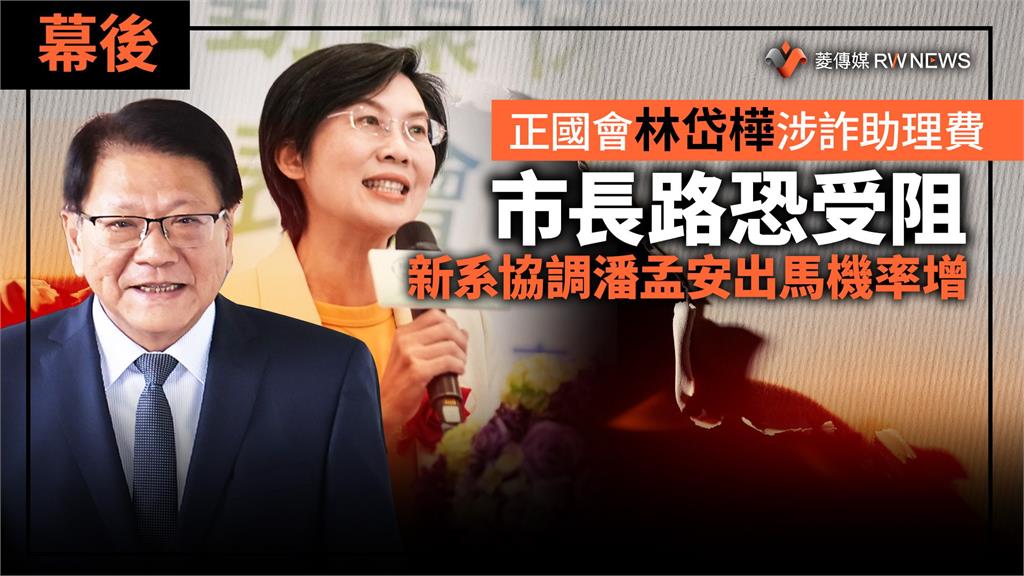 幕後／正國會林岱樺涉詐助理費市長路恐受阻　新系推潘孟安出馬機率增