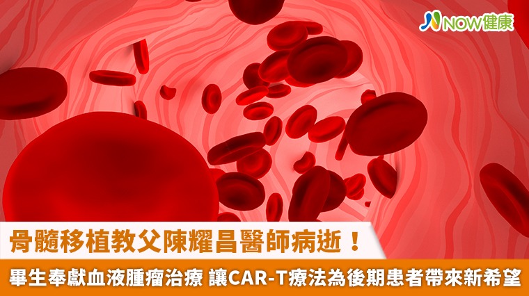 骨髓移植教父陳耀昌醫師病逝！畢生奉獻血液腫瘤治療 讓CAR-T療法為後期患者帶來新希望