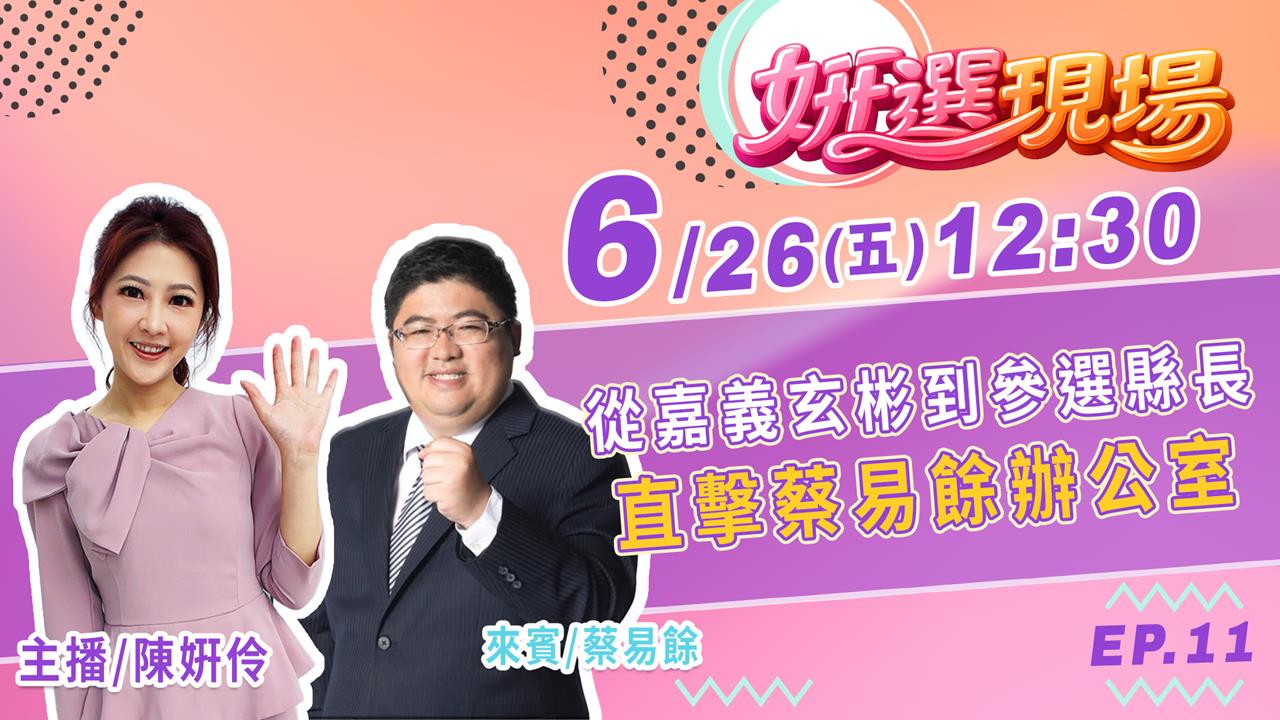《姸選現場》週五 12:30 從嘉義玄彬到參選縣長 直擊蔡易餘辦公室