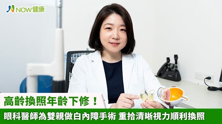高齡換照年齡下修！眼科醫師為雙親做白內障手術 重拾清晰視力順利換照