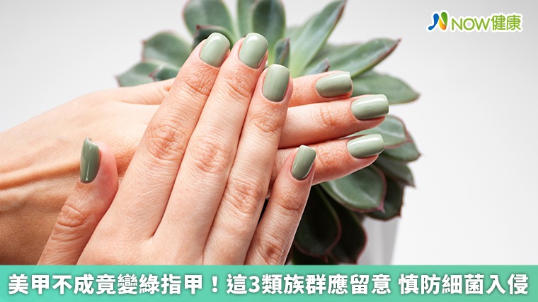 美甲不成竟變綠指甲！這3類族群應留意　慎防細菌入侵