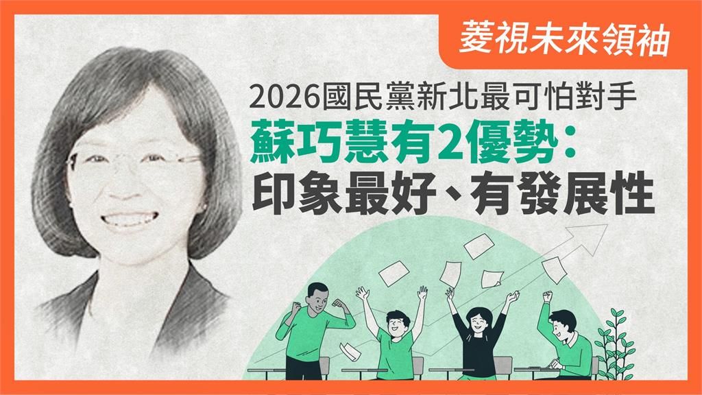 菱視未來領袖20／2026國民黨新北最可怕對手　蘇巧慧有2優勢：印象最好、有發展性