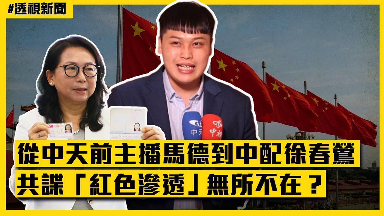 透視新聞／從中天前主播馬德到中配徐春鶯　共諜「紅色滲透」無所不在？