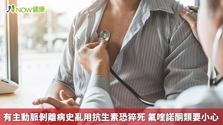 有主動脈剝離病史亂用抗生素恐猝死 氟喹諾酮類要小心