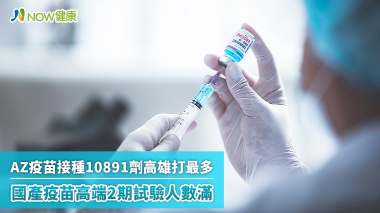 AZ疫苗接種10891劑高雄打最多 高端2期試驗人數滿