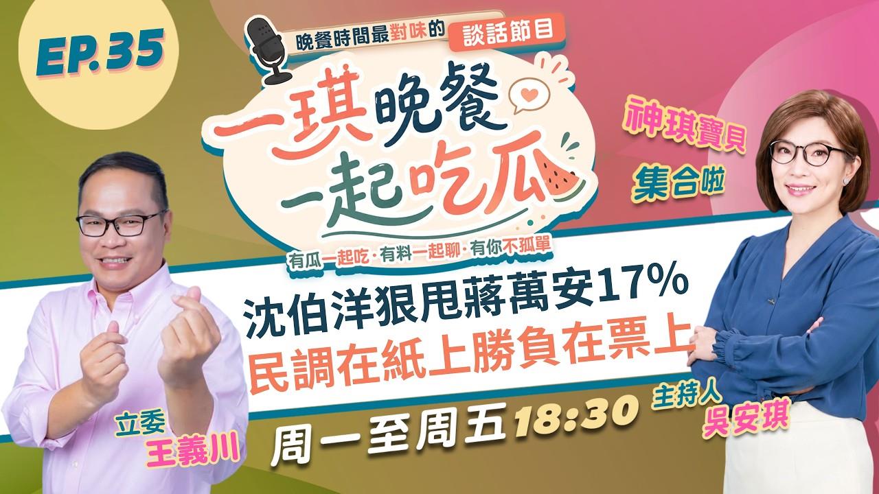 《一琪晚餐》沈伯洋狠甩蔣萬安17% 民調在紙上勝負在票上