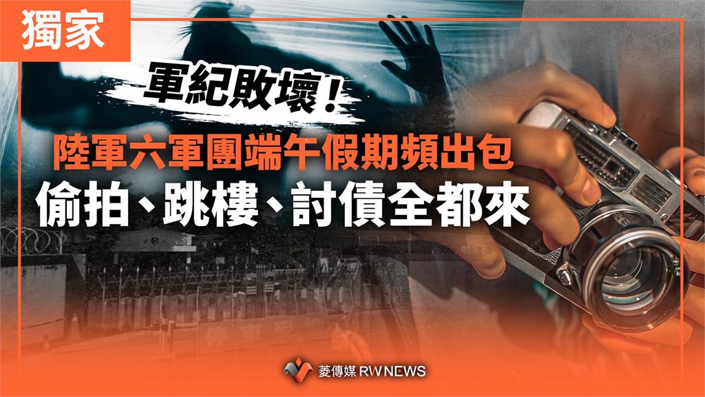獨家/軍紀敗壞!陸軍六軍團端午假期頻出包 偷拍、跳樓、討債全都來