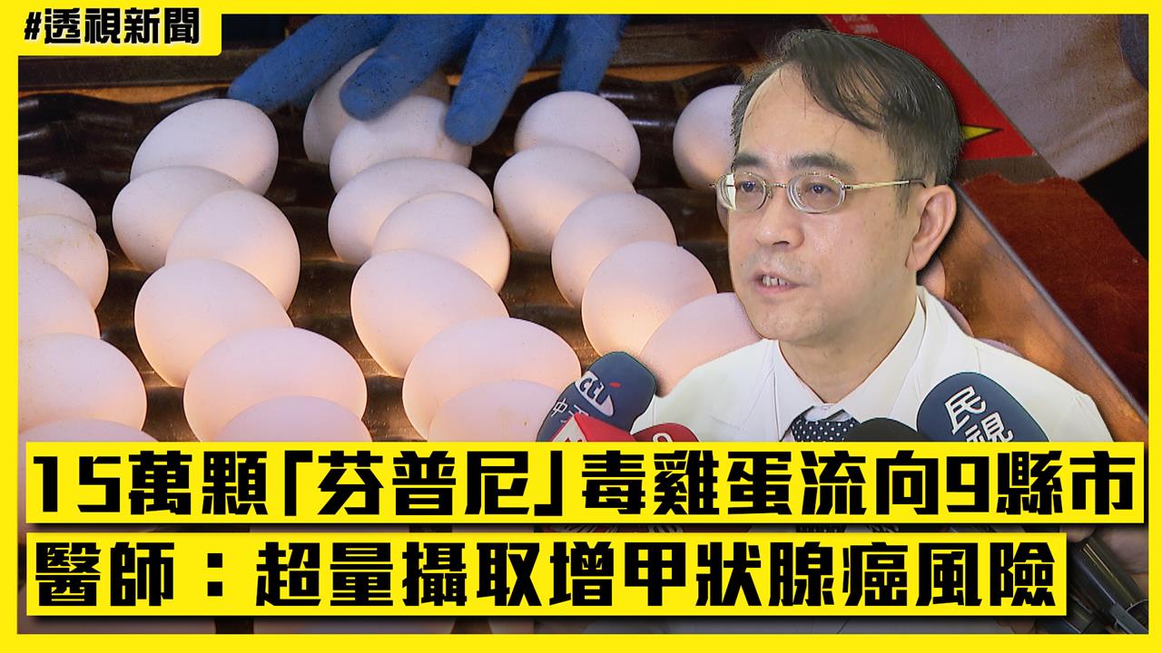 透視新聞／15萬顆「芬普尼」毒雞蛋流向9縣市　醫師：超量攝取增罹癌風險