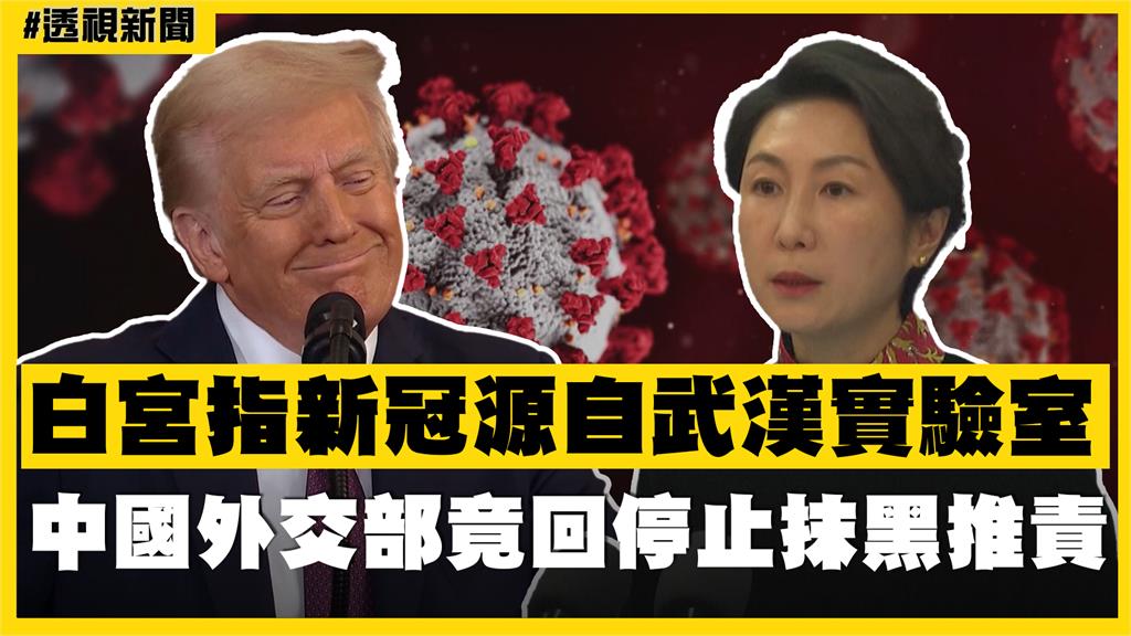 透視新聞／白宮指新冠源自武漢實驗室　中國外交部竟回停止抹黑推責