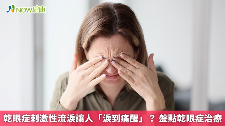 乾眼症刺激性流淚讓人「淚到痛醒」？ 盤點乾眼症治療