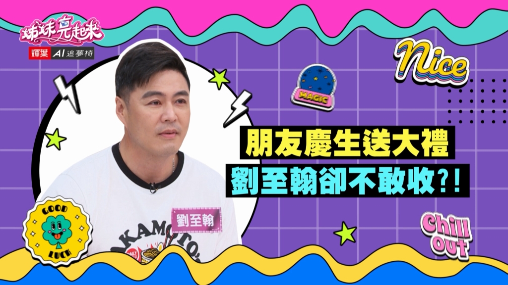 《姊妹亮起來》劉至翰生日朋友送大禮 嚇到趕快退回去？