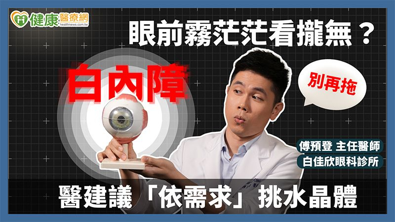 眼前霧茫茫看攏無?白內障別再拖!醫建議「依需求」挑水晶體