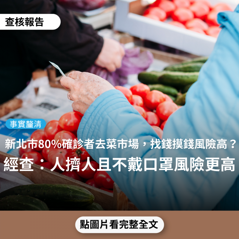 【事實釐清】網傳「新北市公布80%確診者，與市場有關，這代表紙鈔、提袋，被確診者使用過，經攤販找回來，可能會傳染新冠病毒」？