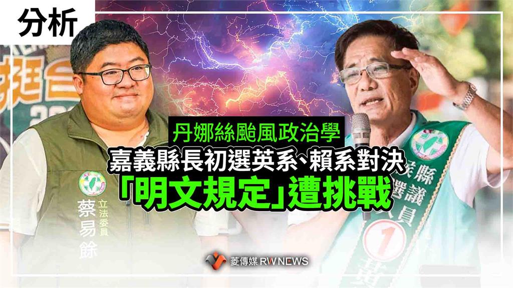 分析／丹娜絲颱風政治學　嘉義縣長初選上演英系、賴系對決 　「明文規定」將遭挑戰