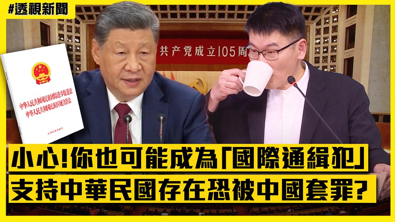 透視新聞／小心！你也可能成為國際通緝犯　支持「中華民國存在」恐被中國新惡法套罪？