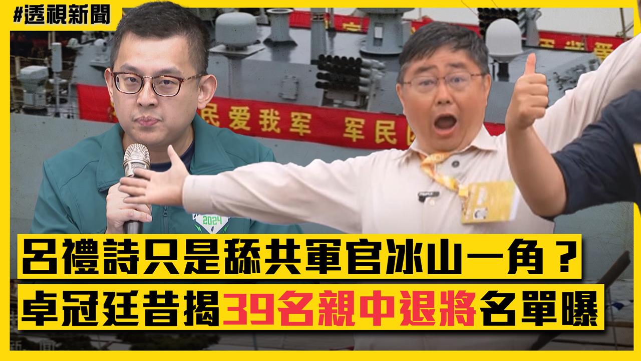 呂禮詩只是舔共軍官冰山一角？卓冠廷昔揭39名親中退將名單曝光