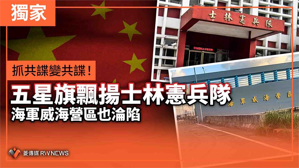 獨家/抓共諜變共諜!五星旗飄揚士林憲兵隊 海軍威海營區也淪陷